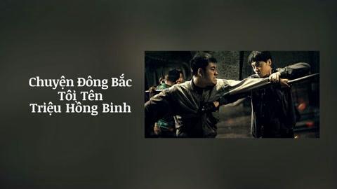 Tập Full Chuyện Đông Bắc: Tôi Tên Triệu Hồng Binh