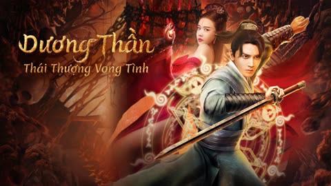 Tập Full Dương Thần: Thái Thượng Vong Tình