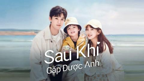 Tập 1 Sau Khi Gặp Được Anh