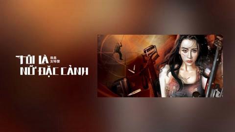 Tập Full Tôi Là Nữ Đặc Cảnh