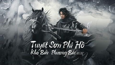 Tập Full Tuyết Sơn Phi Hồ: Kho Báu Phương Bắc
